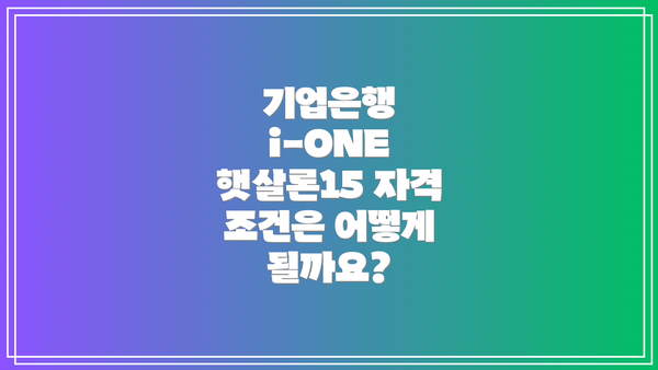 기업은행 i-ONE 햇살론15 신청 방법은 간단할까요?