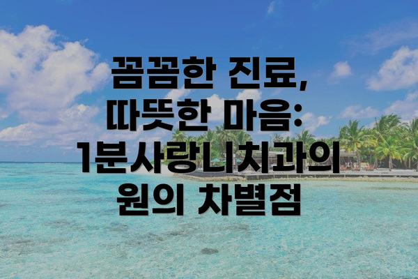 꼼꼼한 진료, 따뜻한 마음: 1분사랑니치과의원의 차별점