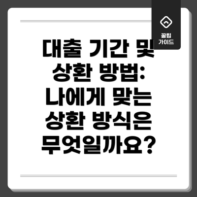 대출 기간 및 상환 방법: 나에게 맞는 상환 방식은 무엇일까요?