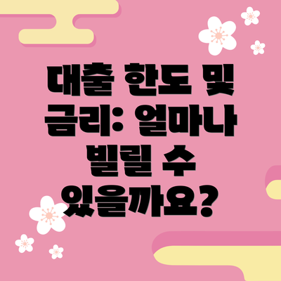대출 한도 및 금리: 얼마나 빌릴 수 있을까요?