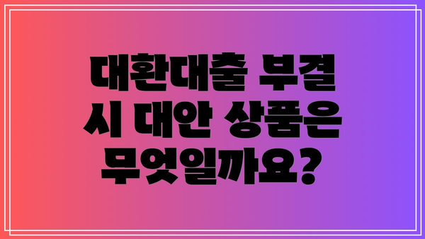 대환대출 부결 시 대안 상품은 무엇일까요?