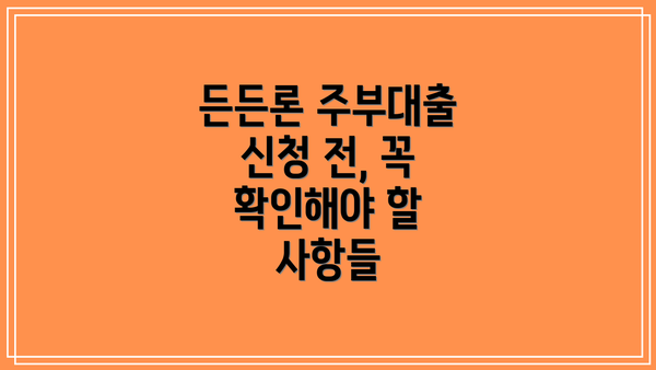든든론 주부대출 신청 전, 꼭 확인해야 할 사항들