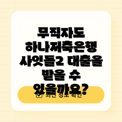 무직자도 하나저축은행 사잇돌2 대출을 받을 수 있을까요?