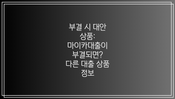 부결 시 대안 상품: 마이카대출이 부결되면?  다른 대출 상품 정보
