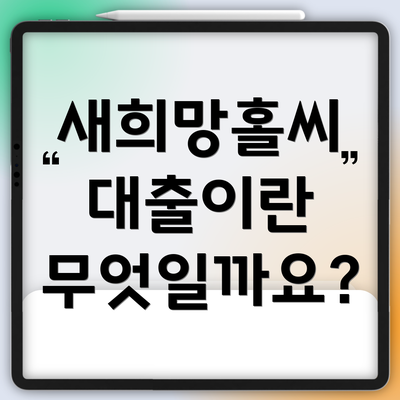 새희망홀씨 대출이란 무엇일까요?