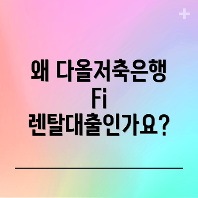 왜 다올저축은행 Fi 렌탈대출인가요?
