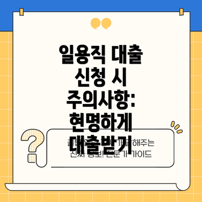 일용직 대출 신청 시 주의사항: 현명하게 대출받기