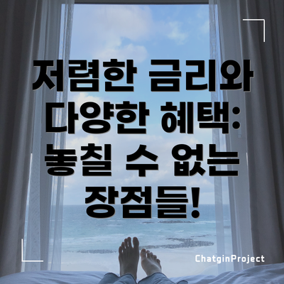 저렴한 금리와 다양한 혜택: 놓칠 수 없는 장점들!