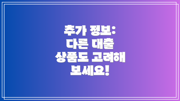 추가 정보: 다른 대출 상품도 고려해 보세요!