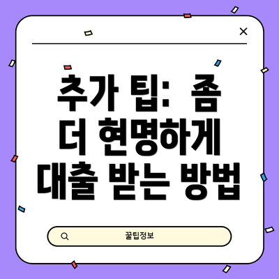 추가 팁:  좀 더 현명하게 대출 받는 방법