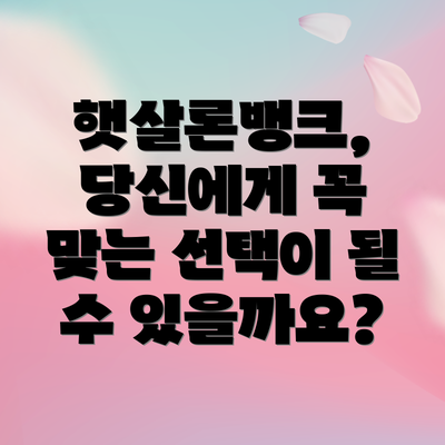 햇살론뱅크, 당신에게 꼭 맞는 선택이 될 수 있을까요?