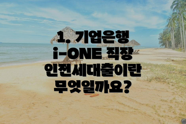 1. 기업은행 i-ONE 직장인전세대출이란 무엇일까요?