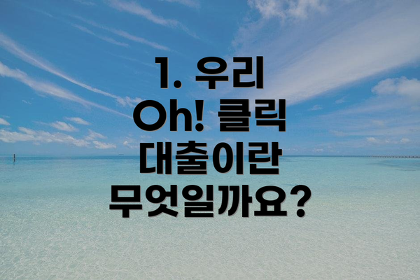 1. 우리 Oh! 클릭 대출이란 무엇일까요?