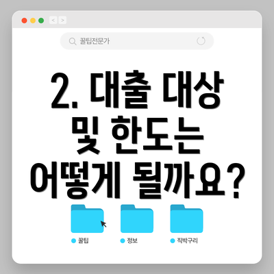 2. 대출 대상 및 한도는 어떻게 될까요?