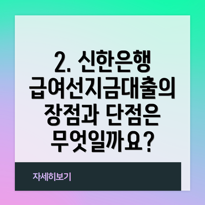 2. 신한은행 급여선지금대출의 장점과 단점은 무엇일까요?