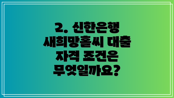 2. 신한은행 새희망홀씨 대출 자격 조건은 무엇일까요?