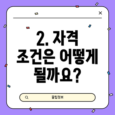 2. 자격 조건은 어떻게 될까요?