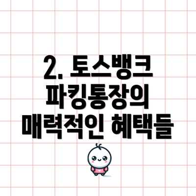 2. 토스뱅크 파킹통장의 매력적인 혜택들