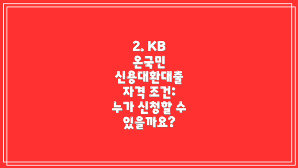 2. KB 온국민 신용대환대출 자격 조건: 누가 신청할 수 있을까요?