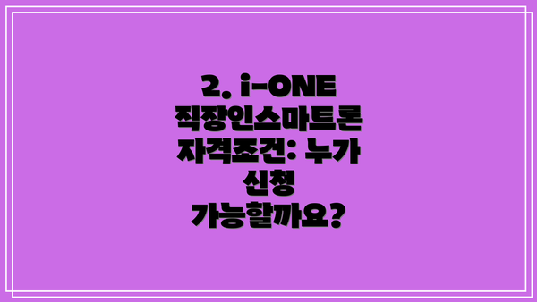 2. i-ONE 직장인스마트론 자격조건: 누가 신청 가능할까요?