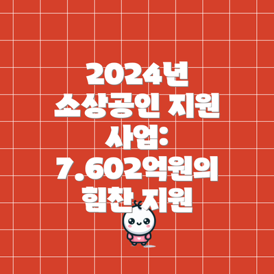 2024년 소상공인 지원 사업:  7.602억원의 힘찬 지원