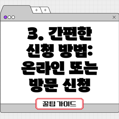 3. 간편한 신청 방법: 온라인 또는 방문 신청