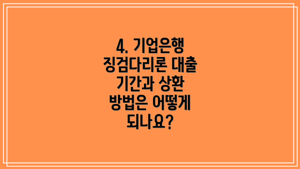 4. 기업은행 징검다리론 대출 기간과 상환 방법은 어떻게 되나요?