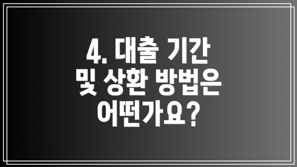4. 대출 기간 및 상환 방법은 어떤가요?