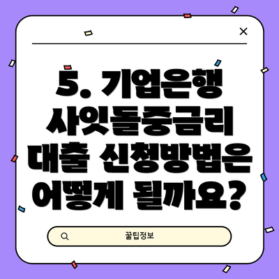 5. 기업은행 사잇돌중금리 대출 신청방법은 어떻게 될까요?
