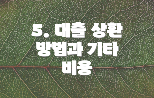 5. 대출 상환 방법과 기타 비용