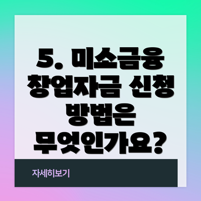 5. 미소금융 창업자금 신청 방법은 무엇인가요?