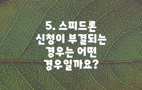 5. 스피드론 신청이 부결되는 경우는 어떤 경우일까요?