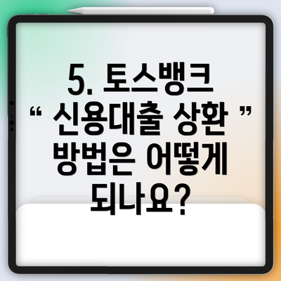 5. 토스뱅크 신용대출 상환 방법은 어떻게 되나요?