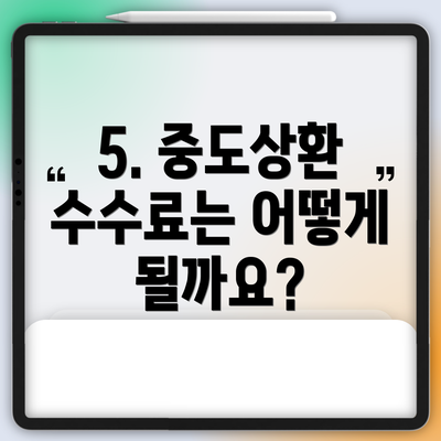 5. 중도상환 수수료는 어떻게 될까요?