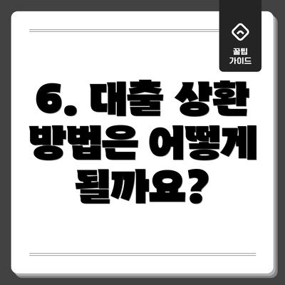 6. 대출 상환 방법은 어떻게 될까요?