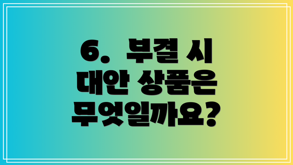 6. 부결 시 대안 상품은 무엇일까요?