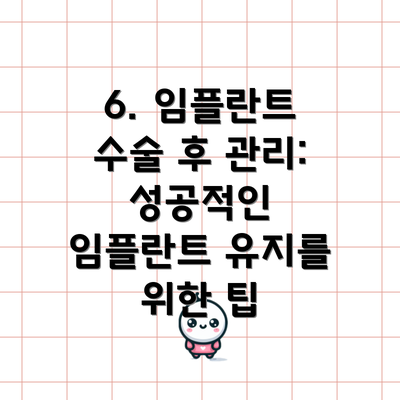 6. 임플란트 수술 후 관리: 성공적인 임플란트 유지를 위한 팁