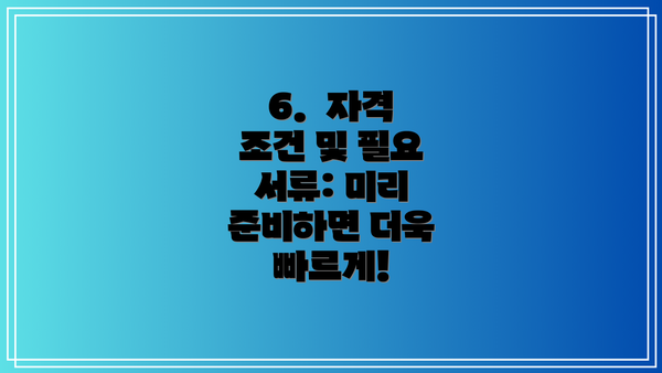 6. 자격 조건 및 필요 서류: 미리 준비하면 더욱 빠르게!