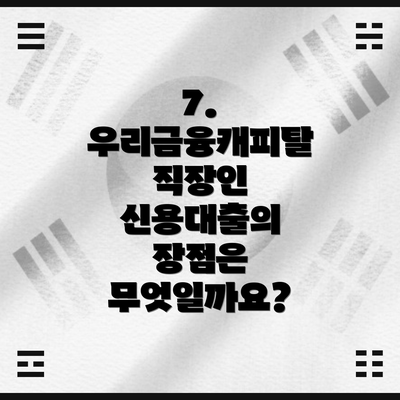 7. 우리금융캐피탈 직장인 신용대출의 장점은 무엇일까요?