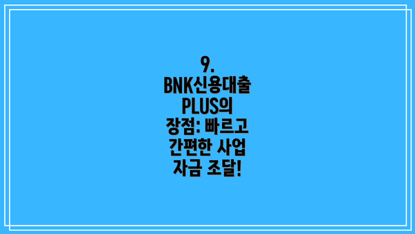 9. BNK신용대출 PLUS의 장점: 빠르고 간편한 사업 자금 조달!