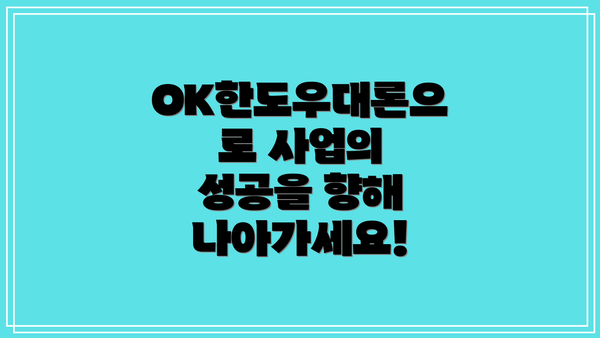 OK한도우대론으로 사업의 성공을 향해 나아가세요!