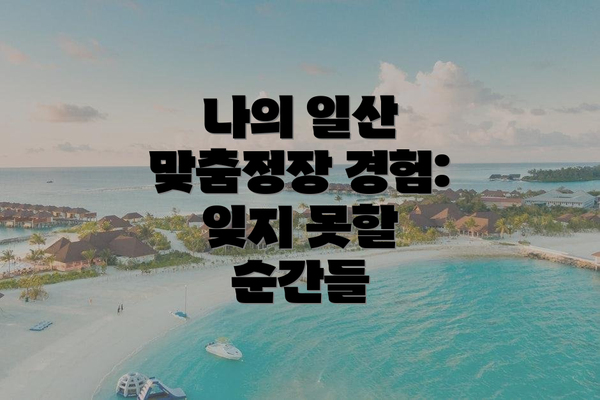 나의 일산 맞춤정장 경험: 잊지 못할 순간들