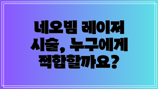 네오빔 레이저 시술, 누구에게 적합할까요?