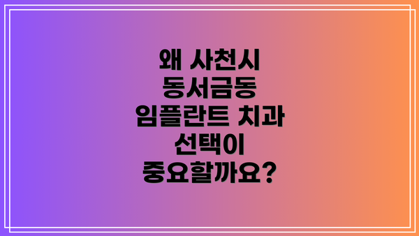 왜 사천시 동서금동 임플란트 치과 선택이 중요할까요?