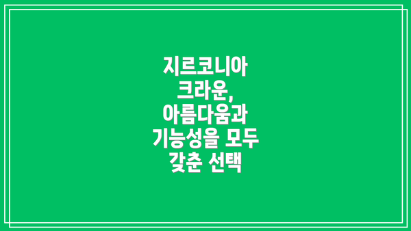 지르코니아 크라운, 아름다움과 기능성을 모두 갖춘 선택