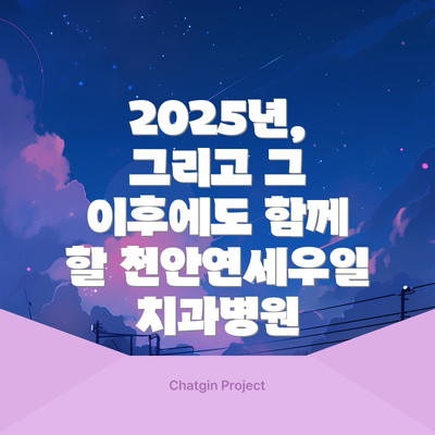 2025년, 그리고 그 이후에도 함께 할 천안연세우일치과병원