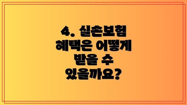 4. 실손보험 혜택은 어떻게 받을 수 있을까요?