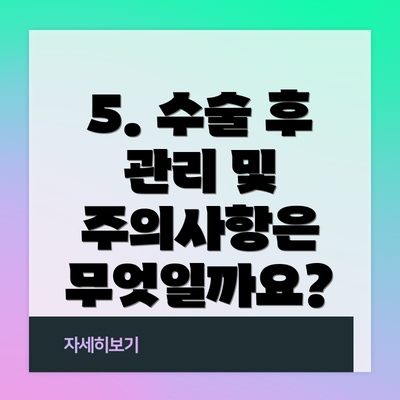 5. 수술 후 관리 및 주의사항은 무엇일까요?