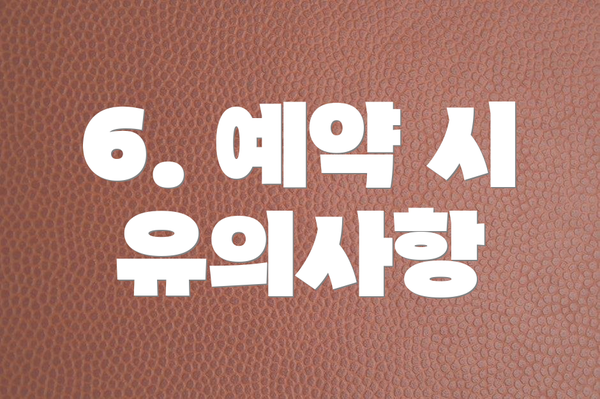 6. 예약 시 유의사항