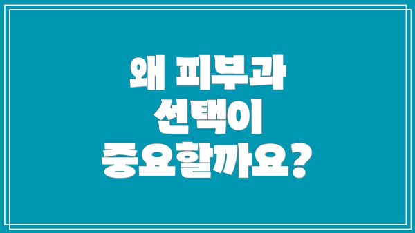 왜 피부과 선택이 중요할까요?